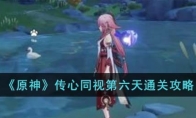 《原神》攻略——传心同视第六天通关攻略