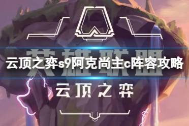 《云顶之弈》攻略——s9阿克尚主c阵容怎么玩